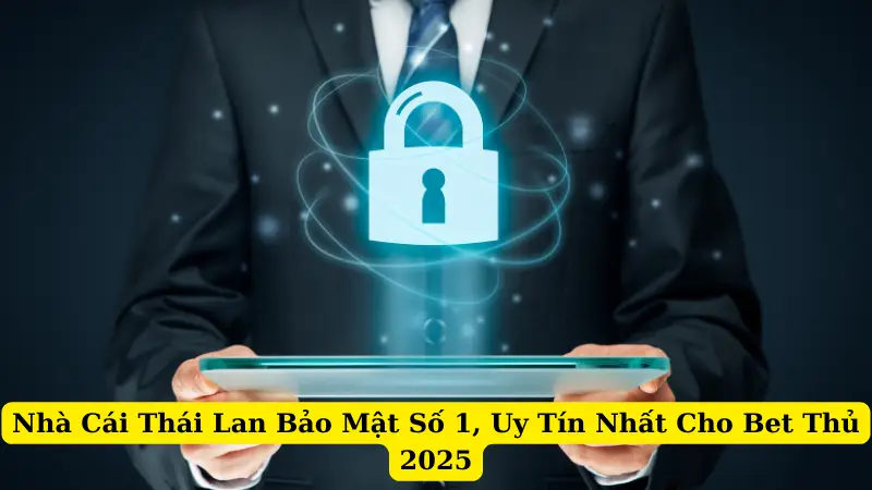 Nhà Cái Thái Lan Bảo Mật Số 1, Uy Tín Nhất Cho Bet Thủ 2025