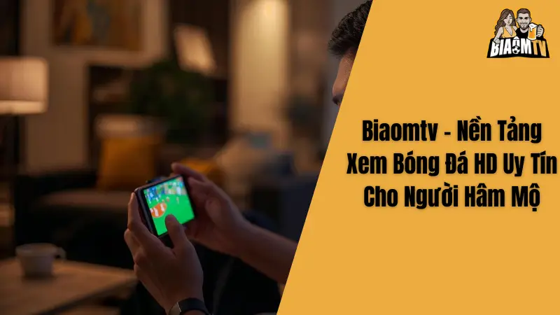Biaomtv - Nền Tảng Xem Bóng Đá HD Uy Tín Cho Người Hâm Mộ